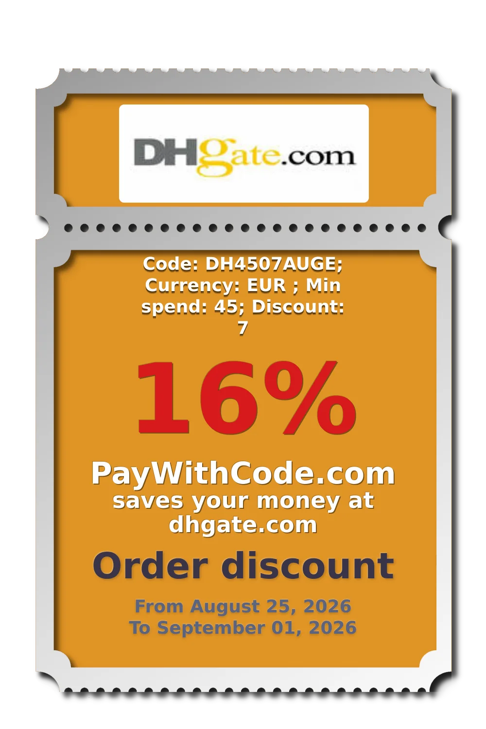Code: DH4507AUGE; Currency: EUR ; Min spend: 45; Discount: 7 at DHgate
